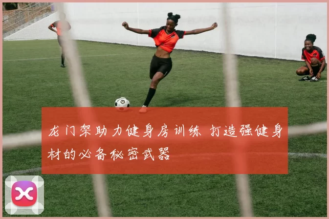 龙门架助力健身房训练 打造强健身材的必备秘密武器