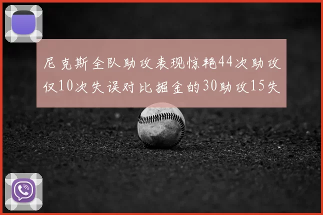 尼克斯全队助攻表现惊艳44次助攻仅10次失误对比掘金的30助攻15失误