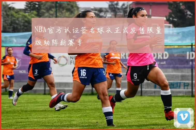 NBA官方认证签名球衣正式发售限量版助阵新赛季
