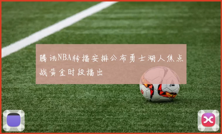 腾讯NBA转播安排公布勇士湖人焦点战黄金时段播出