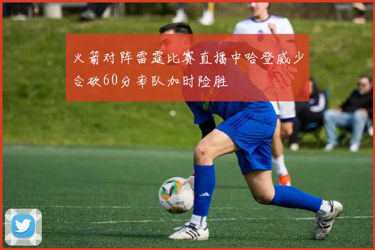 火箭对阵雷霆比赛直播中哈登威少合砍60分率队加时险胜