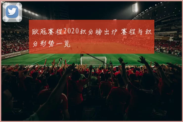 欧冠赛程2020积分榜出炉 赛程与积分形势一览