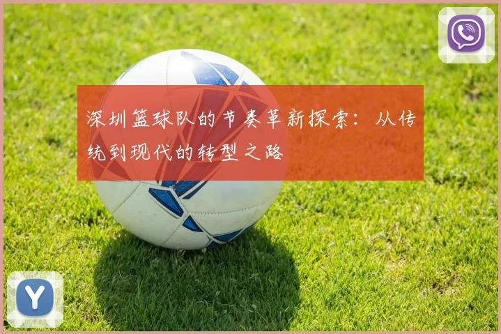 深圳篮球队的节奏革新探索：从传统到现代的转型之路