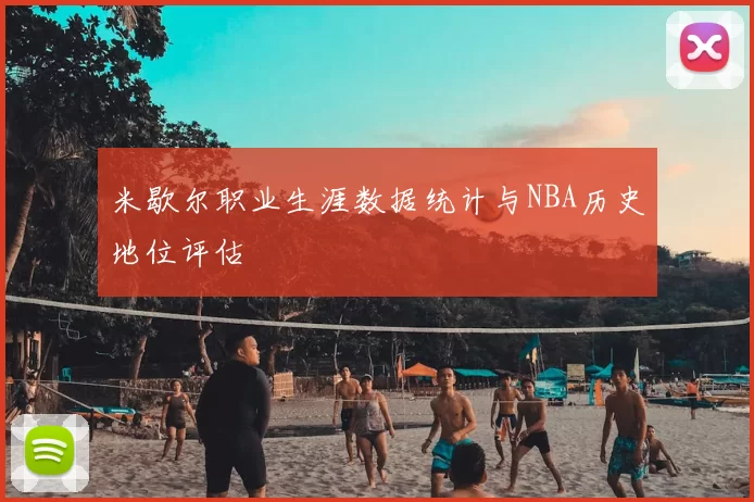 米歇尔职业生涯数据统计与NBA历史地位评估