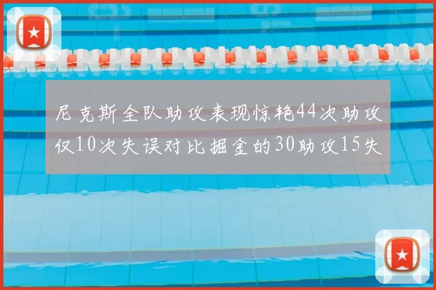 尼克斯全队助攻表现惊艳44次助攻仅10次失误对比掘金的30助攻15失误