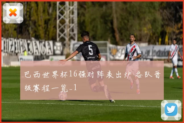 巴西世界杯16强对阵表出炉 各队晋级赛程一览_1