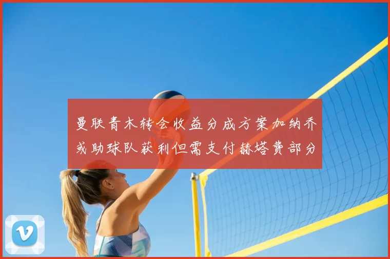 曼联青木转会收益分成方案加纳乔或助球队获利但需支付赫塔费部分收益