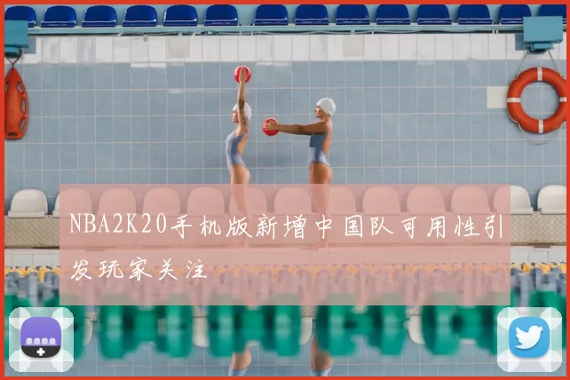 NBA2K20手机版新增中国队可用性引发玩家关注