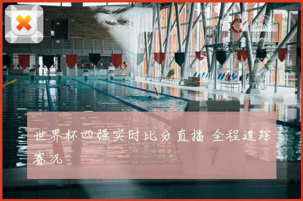 世界杯四强实时比分直播 全程追踪赛况