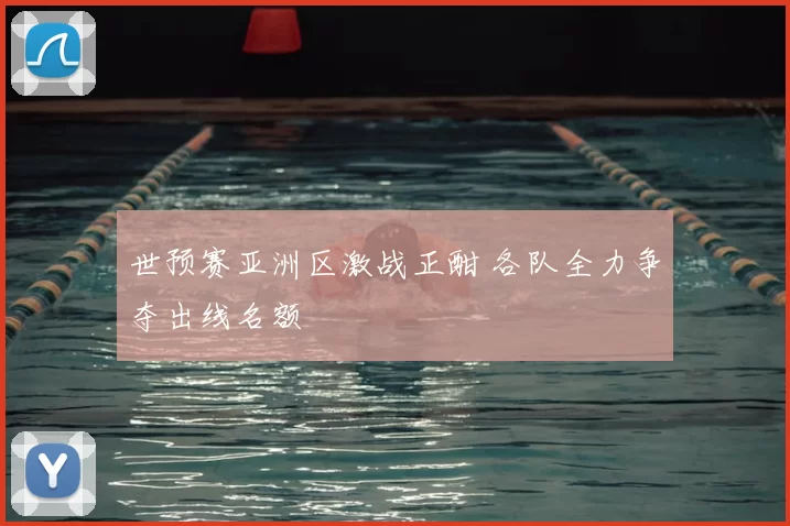 世预赛亚洲区激战正酣 各队全力争夺出线名额